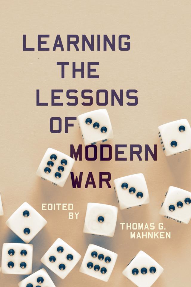 Learning the Lessons of Modern War by Thomas G. Mahnken