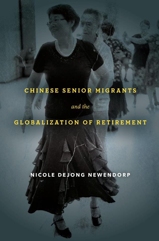 Chinese Senior Migrants and the Globalization of Retirement by Nicole DeJong Newendorp