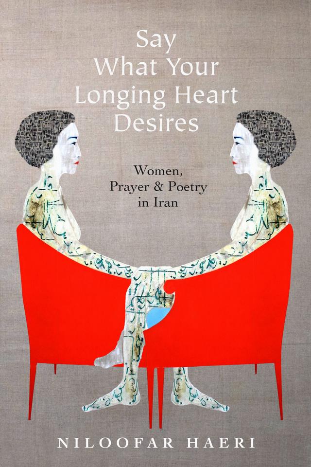 Say What Your Longing Heart Desires by Niloofar Haeri