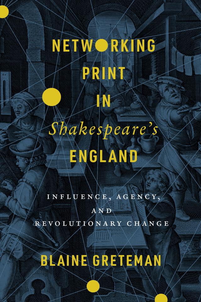 Networking Print in Shakespeare’s England by Blaine Greteman