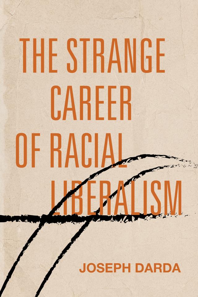 The Strange Career of Racial Liberalism by Joseph Darda