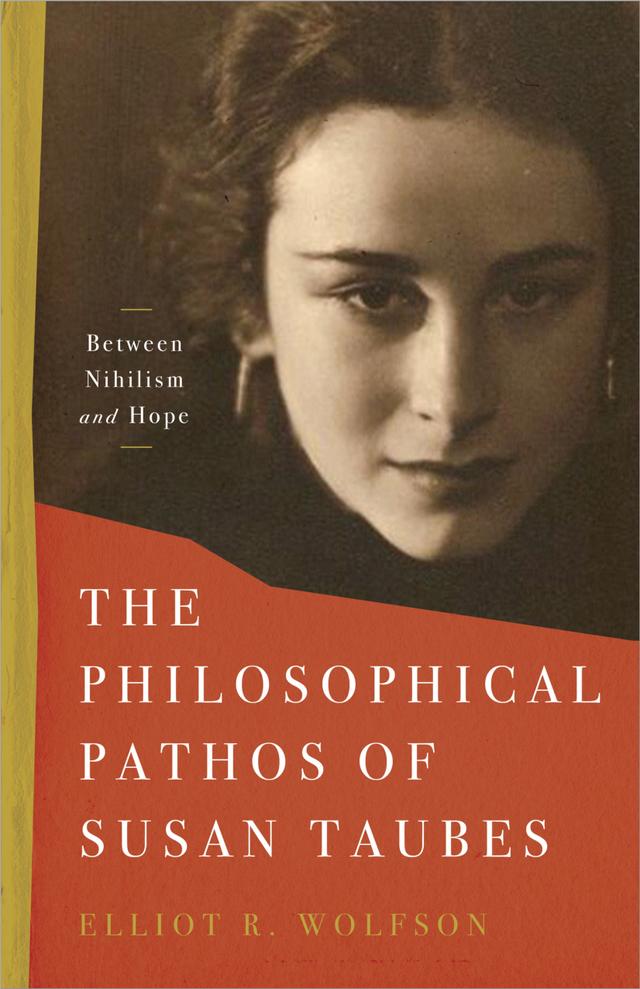 The Philosophical Pathos of Susan Taubes by Elliot R. Wolfson
