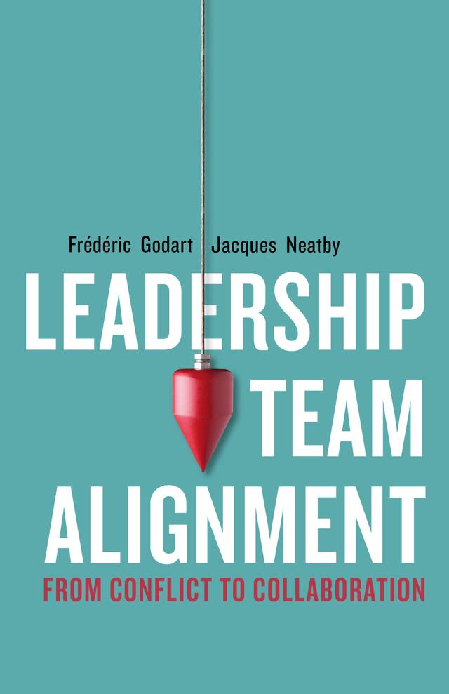 Leadership Team Alignment by Frédéric Godart, Jacques Neatby