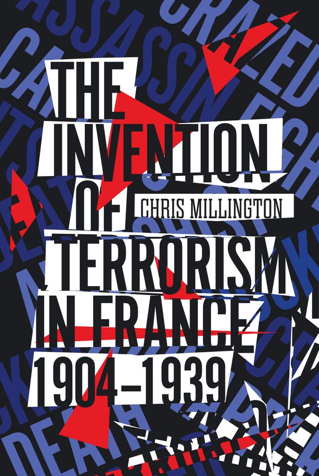 The Invention of Terrorism in France, 1904-1939 by Chris Millington