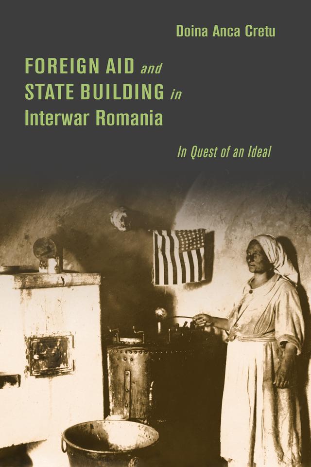 Foreign Aid and State Building in Interwar Romania by Doina Anca Cretu