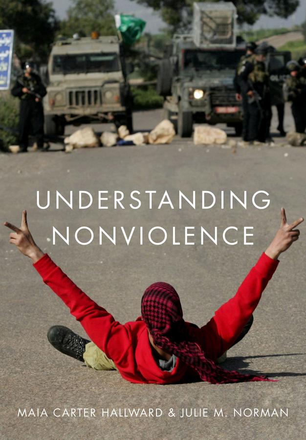 Understanding Nonviolence by Julie M. Norman, Maia Carter Hallward
