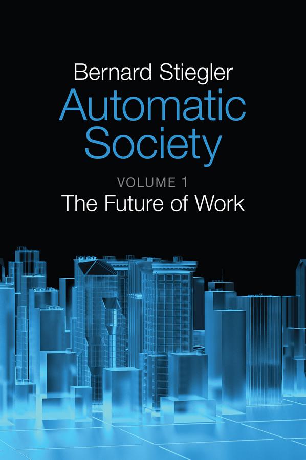 Automatic Society, Volume 1 by Bernard Stiegler, Daniel Ross