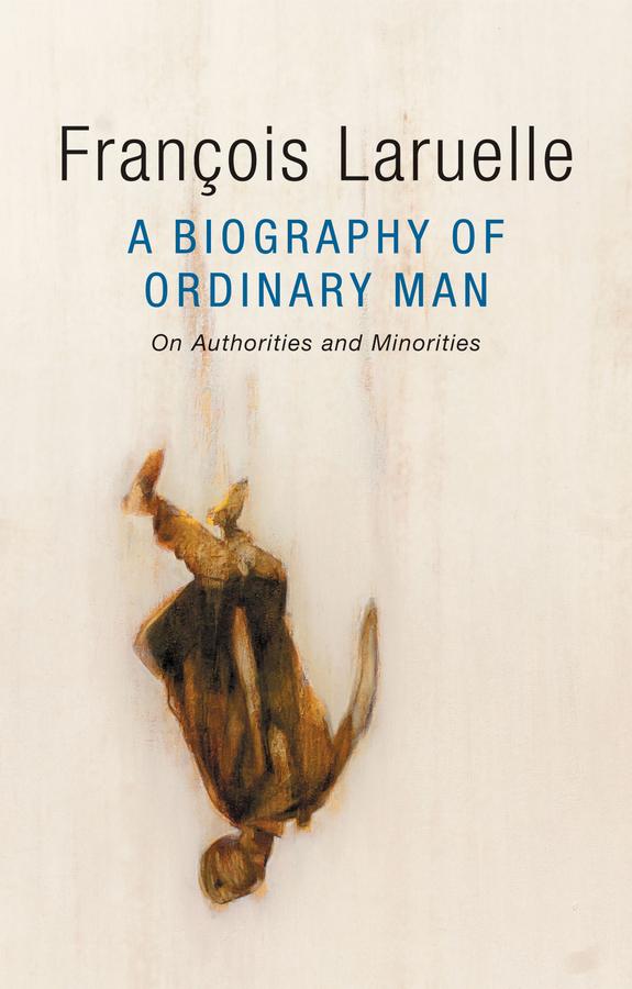 A Biography of Ordinary Man by Alex Dubilet, François Laruelle, Jessie Hock