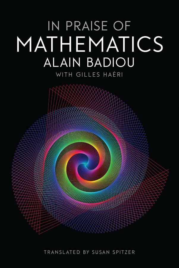 In Praise of Mathematics by Alain Badiou, Gilles Haeri, Susan Spitzer