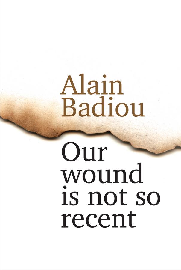Our Wound is Not So Recent by Alain Badiou
