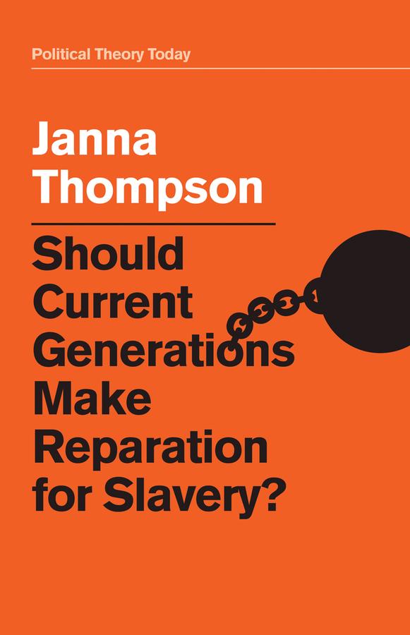 Should Current Generations Make Reparation for Slavery? by Janna Thompson