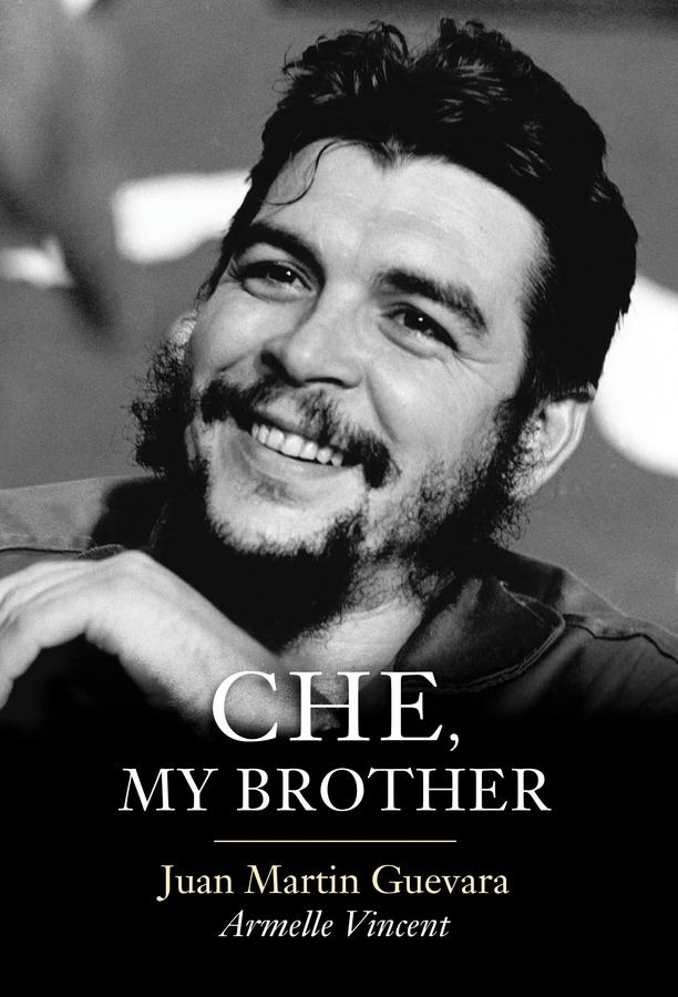Che, My Brother by Armelle Vincent, Juan Martin Guevara