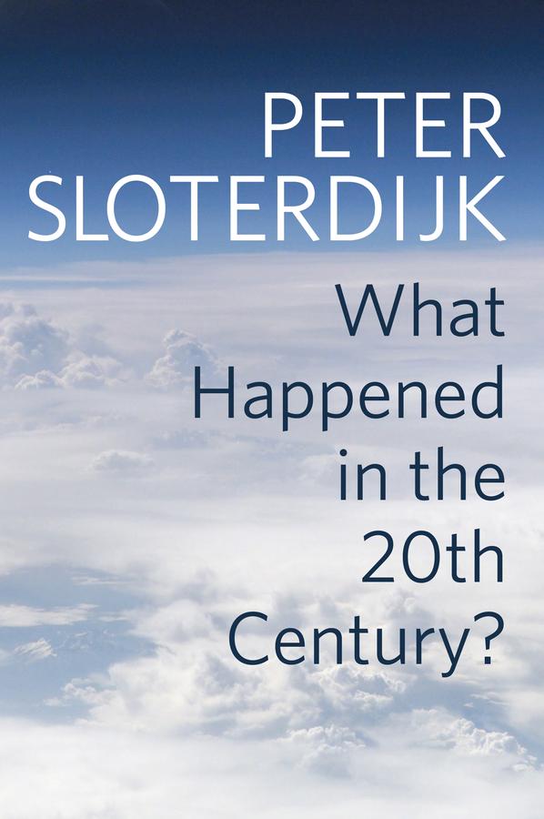 What Happened in the Twentieth Century? by Christopher Turner, Peter Sloterdijk