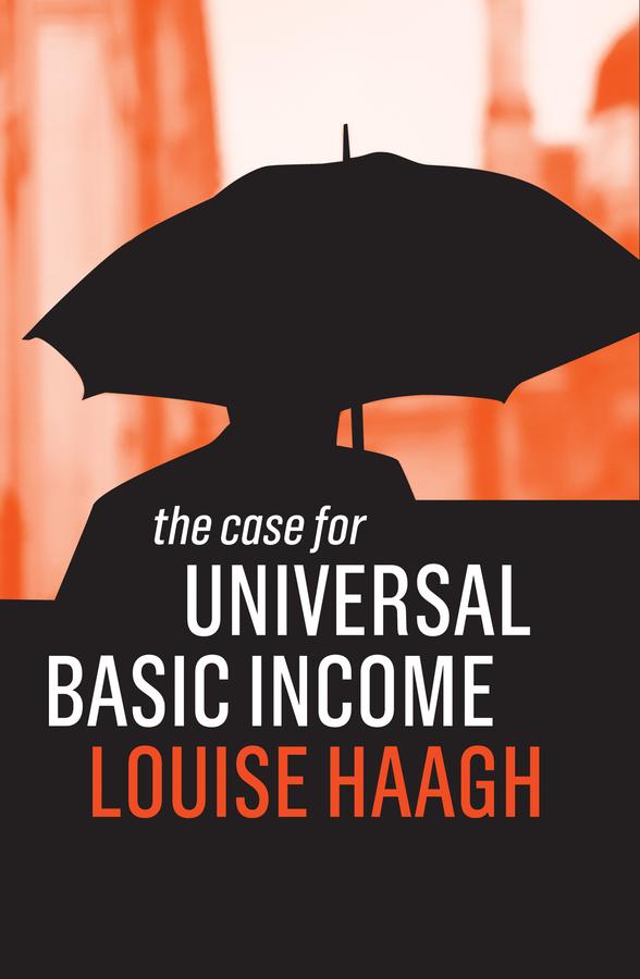The Case for Universal Basic Income by Louise Haagh