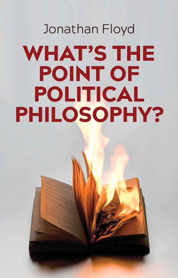 What's the Point of Political Philosophy? by Jonathan Floyd