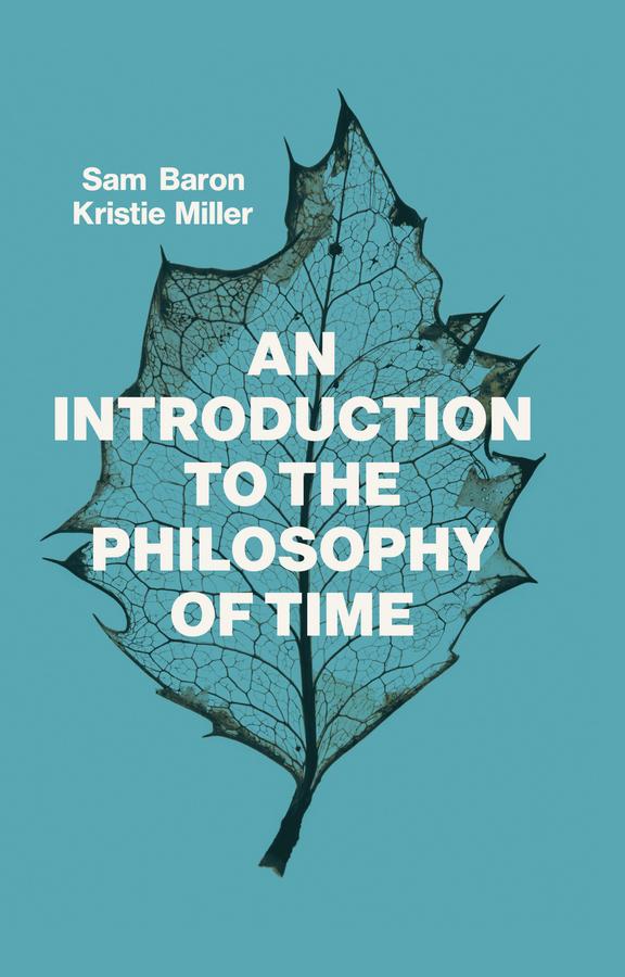 An Introduction to the Philosophy of Time by Kristie Miller, Sam Baron