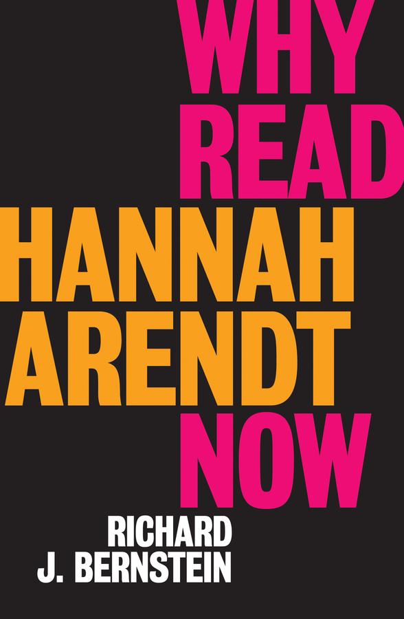 Why Read Hannah Arendt Now? by Richard J. Bernstein