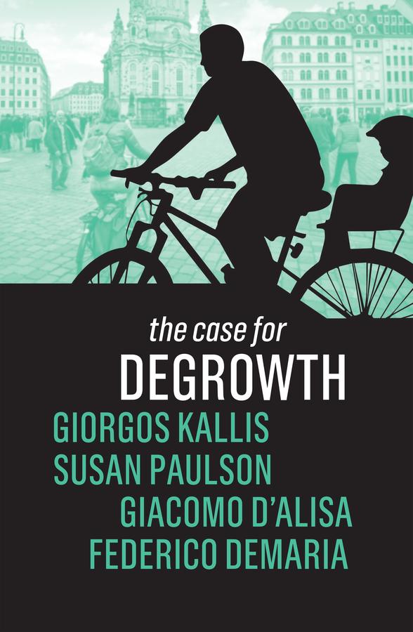 The Case for Degrowth by Federico Demaria, Giacomo D'Alisa, Giorgos Kallis, Susan Paulson