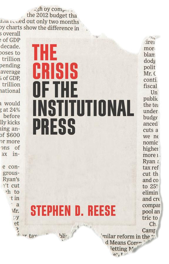The Crisis of the Institutional Press by Stephen D. Reese