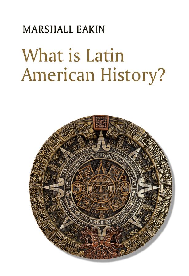 What is Latin American History? by Marshall Eakin