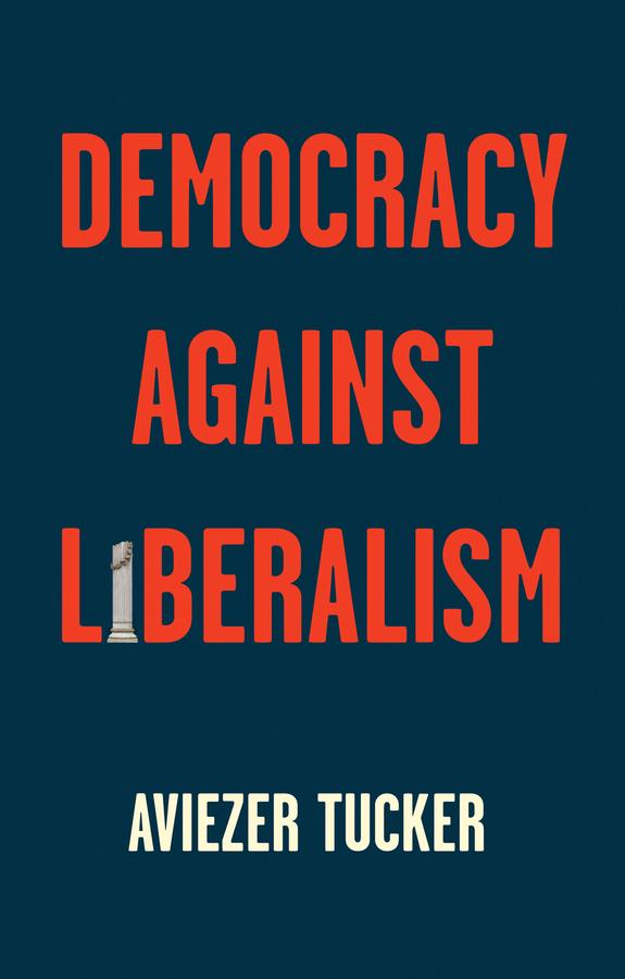 Democracy Against Liberalism by Aviezer Tucker