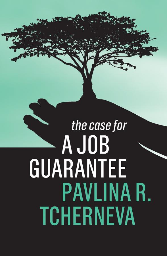 The Case for a Job Guarantee by Pavlina R. Tcherneva