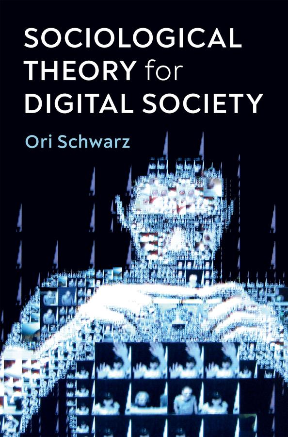 Sociological Theory for Digital Society by Ori Schwarz