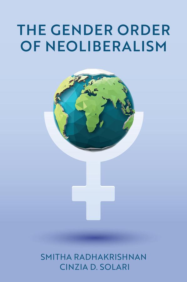 The Gender Order of Neoliberalism by Cinzia D. Solari, Smitha Radhakrishnan