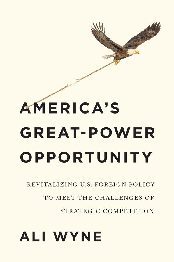 America's Great-Power Opportunity by Ali Wyne