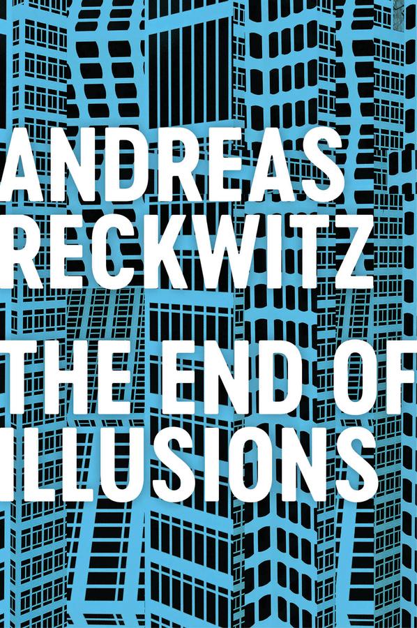 The End of Illusions by Andreas Reckwitz, Valentine A. Pakis