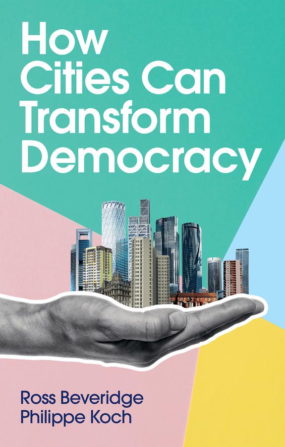 How Cities Can Transform Democracy by Philippe Koch, Ross Beveridge