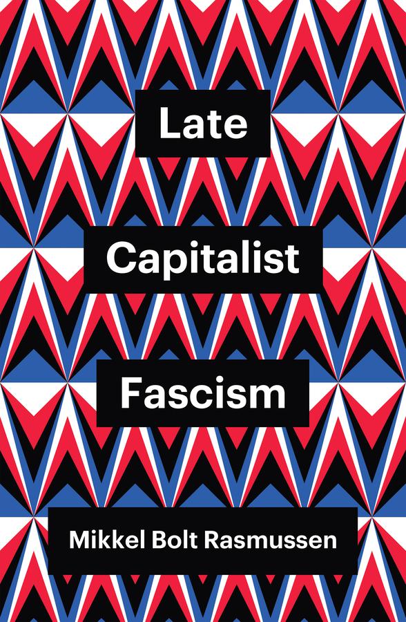 Late Capitalist Fascism by Mikkel Bolt Rasmussen