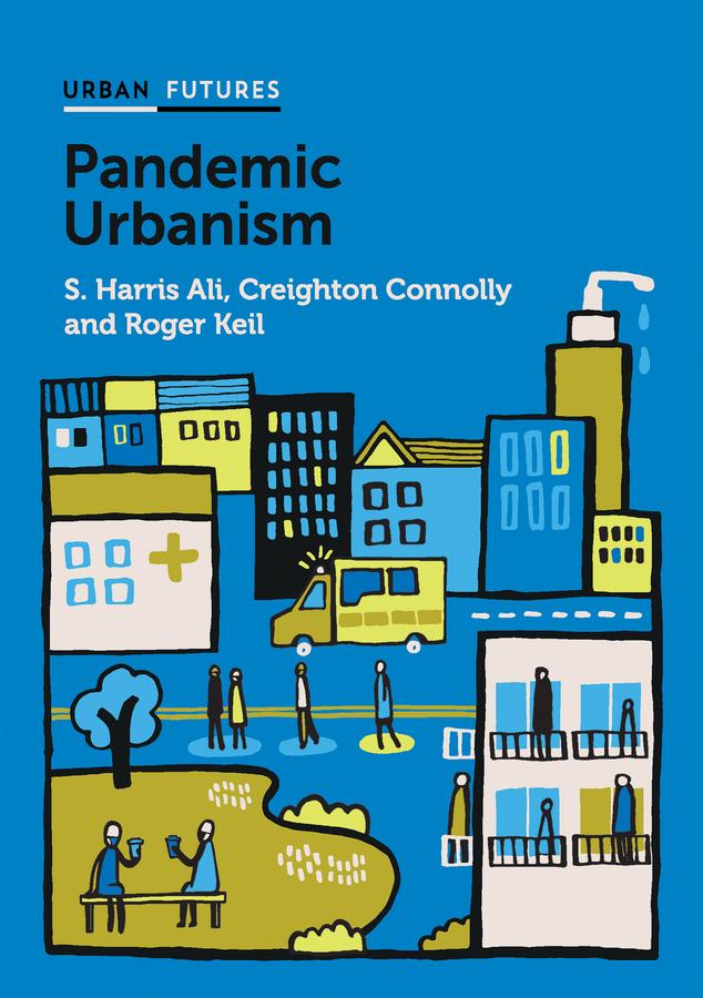 Pandemic Urbanism by Creighton Connolly, Roger Keil, S. Harris Ali