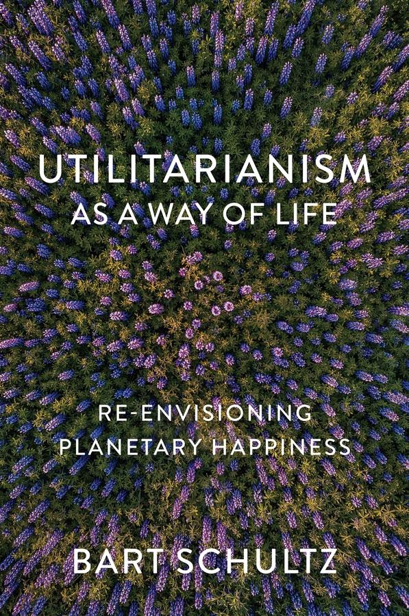 Utilitarianism as a Way of Life by Bart Schultz