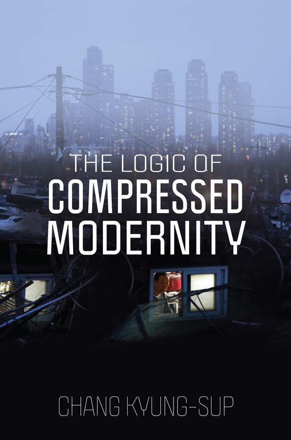 The Logic of Compressed Modernity by Chang Kyung-Sup