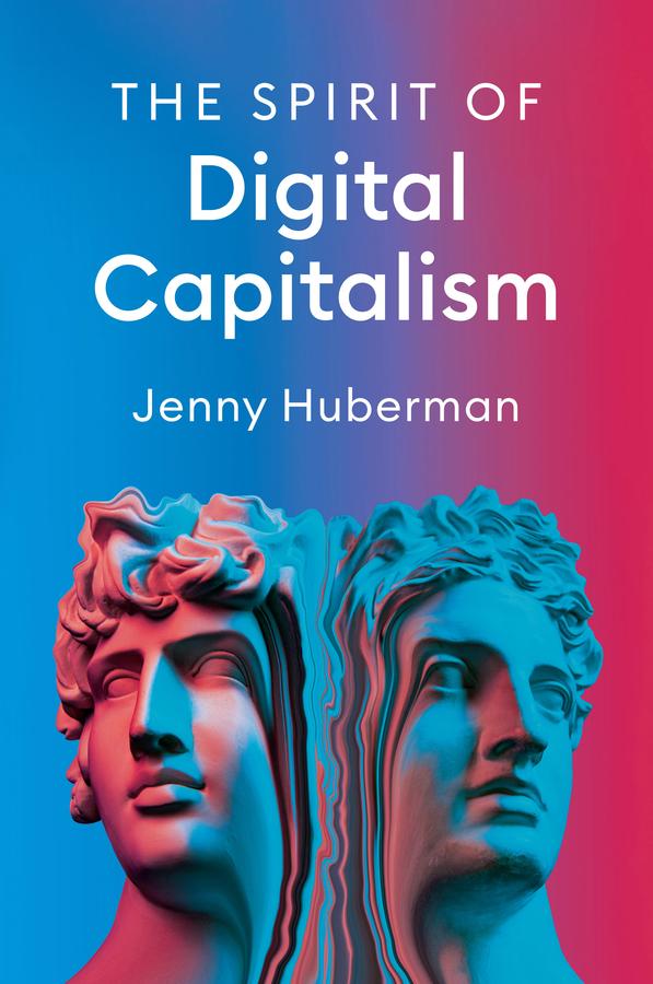 The Spirit of Digital Capitalism by Jenny Huberman