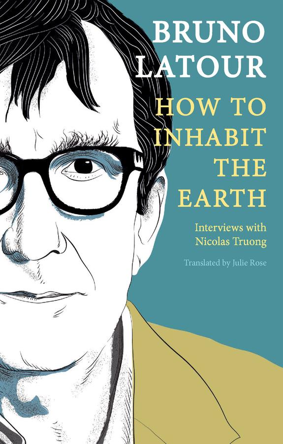 How to Inhabit the Earth by Bruno Latour, Julie Rose