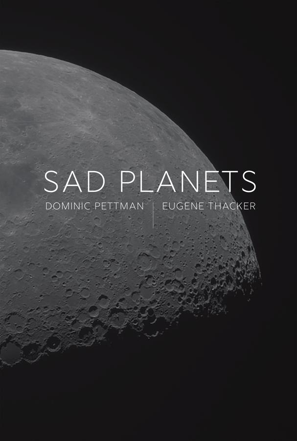Sad Planets by Dominic Pettman, Eugene Thacker