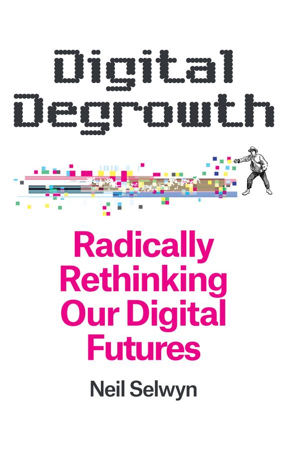 Digital Degrowth by Neil Selwyn