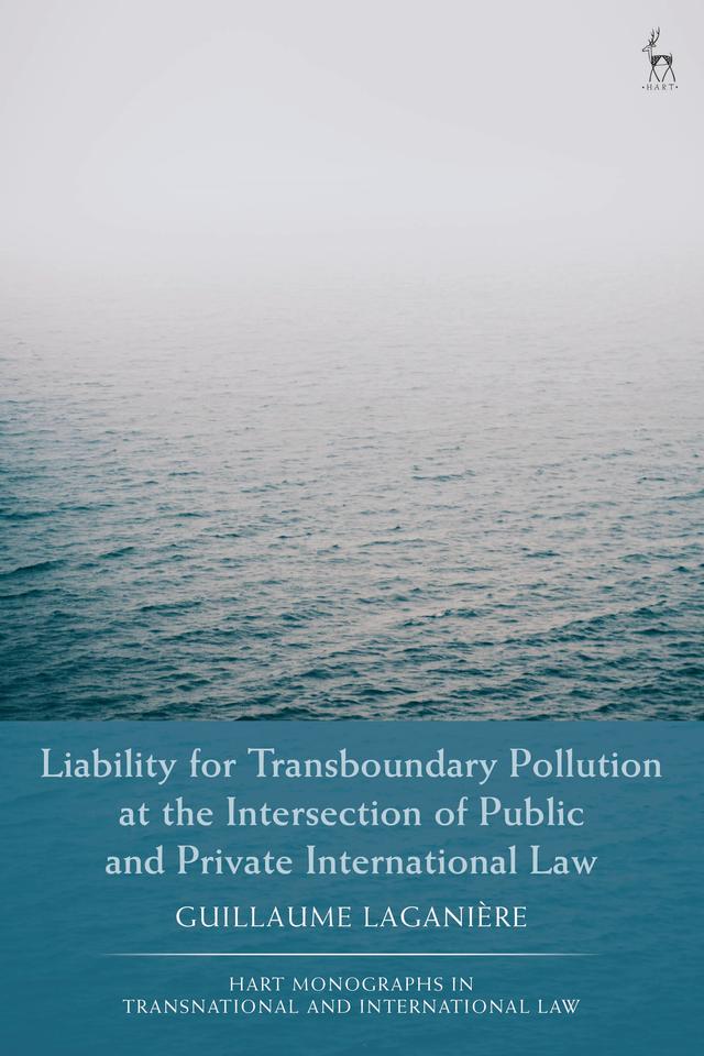 Liability for Transboundary Pollution at the Intersection of Public and Private International Law by Guillaume Laganière