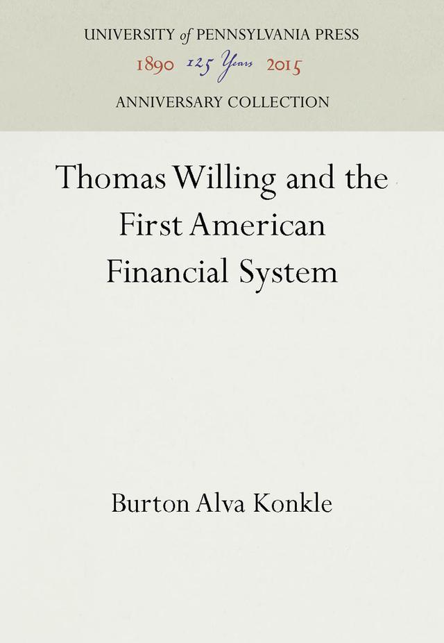 Thomas Willing and the First American Financial System by Burton Alva Konkle