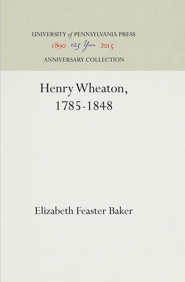 Henry Wheaton, 1785-1848 by Elizabeth Feaster Baker