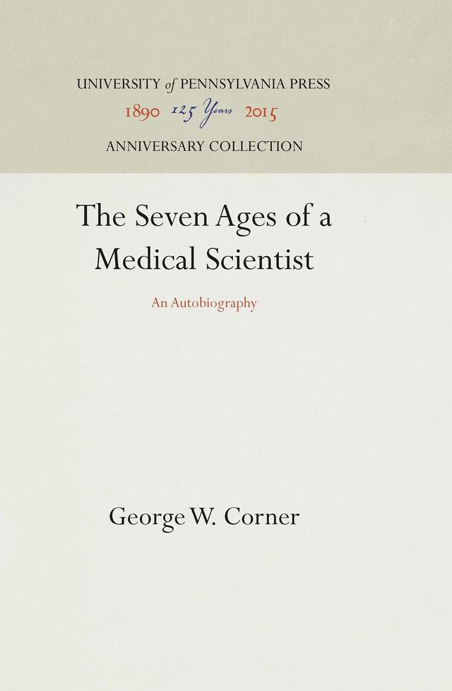 The Seven Ages of a Medical Scientist by George W. Corner