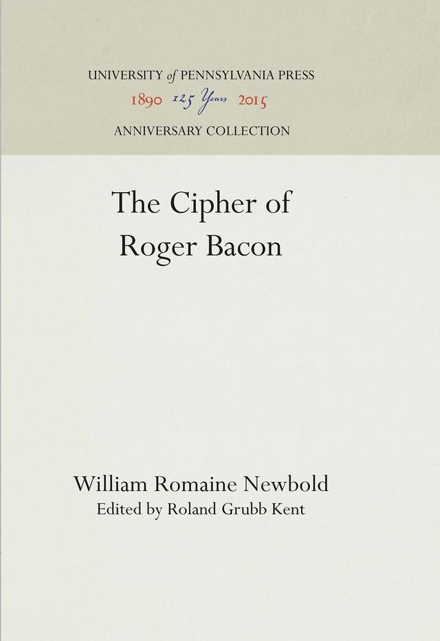 The Cipher of Roger Bacon by Roland Grubb Kent, William Romaine Newbold