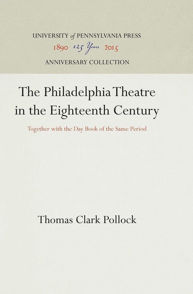 The Philadelphia Theatre in the Eighteenth Century by Thomas Clark Pollock