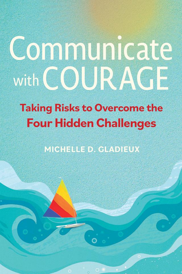 Communicate with Courage by Michelle D. Gladieux
