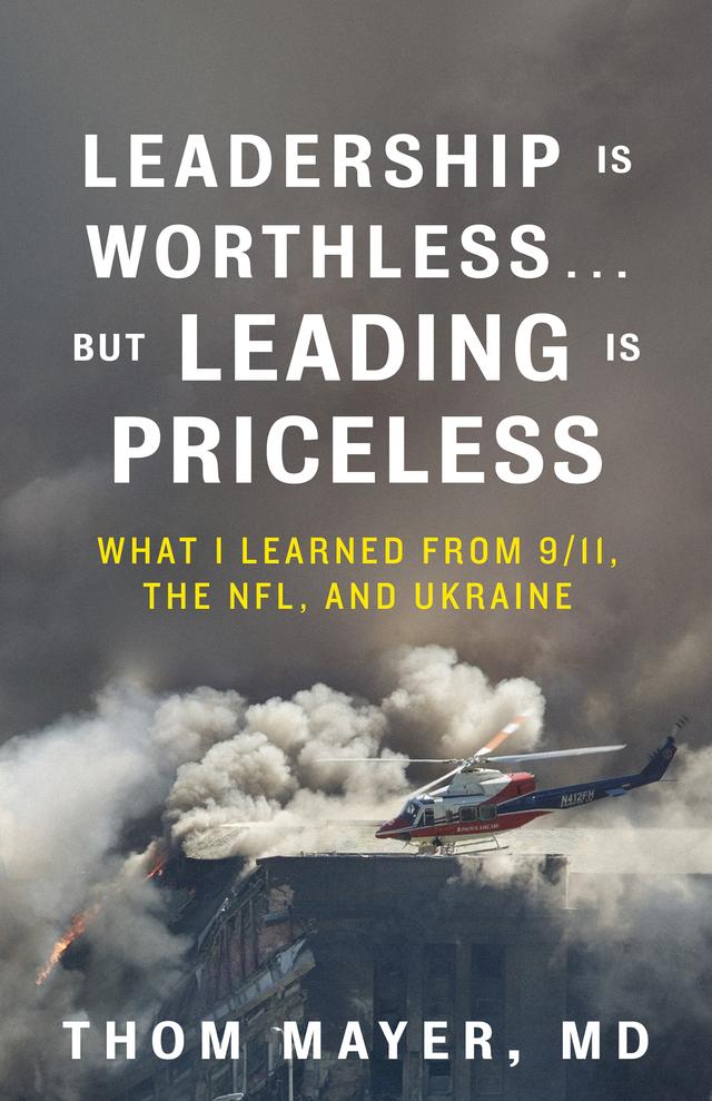Leadership Is Worthless…But Leading Is Priceless by Thom Mayer, MD