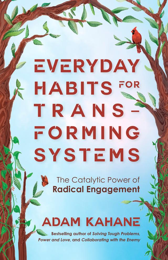 Everyday Habits for Transforming Systems by Adam Kahane