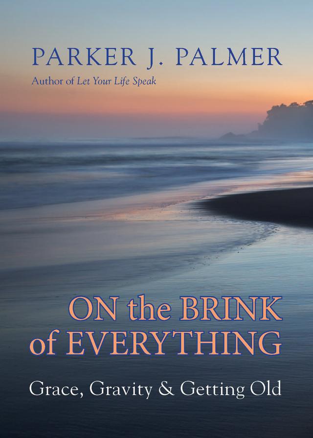 On the Brink of Everything by Parker J. Palmer