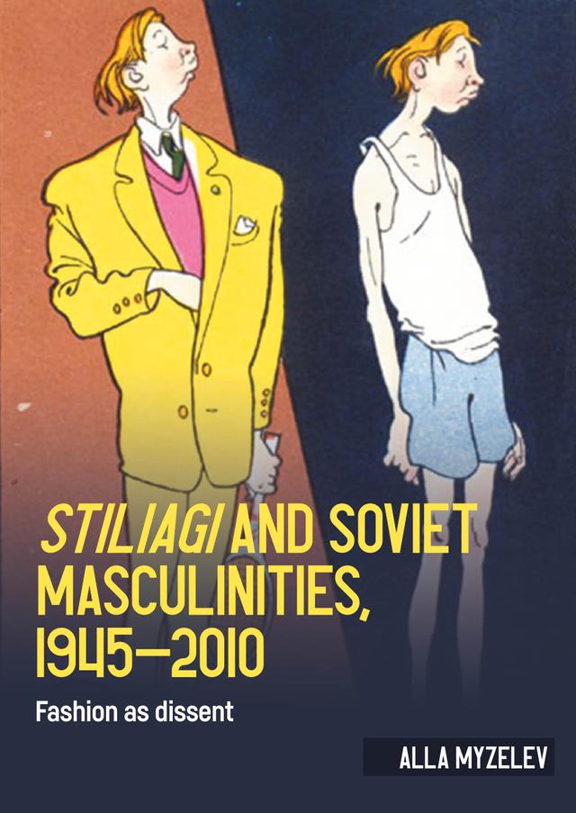 <i>Stiliagi</i> and Soviet masculinities, 1945–2010 by Alla Myzelev